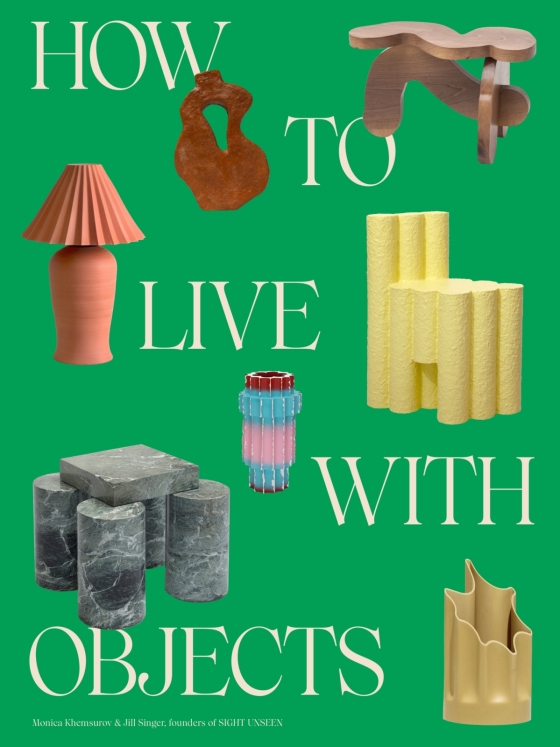 How to Live with Objects: A Guide to More Meaningful Interiors by Monica Khemsurov and Jill Singer (Random House)